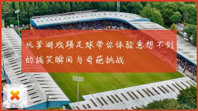 坑爹游戏踢足球带你体验意想不到的搞笑瞬间与奇葩挑战